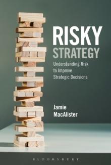 Risky Strategy : Understanding Risk to Improve Strategic Decisions