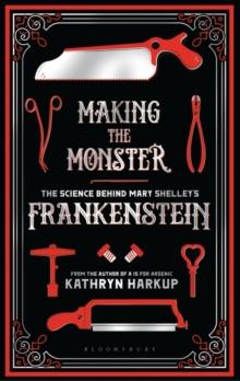 Making the Monster : The Science Behind Mary Shelley's Frankenstein