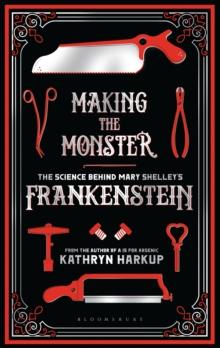 Making the Monster : The Science Behind Mary Shelley's Frankenstein