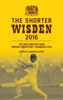 The Shorter Wisden 2016 : The Best Writing from Wisden Cricketers' Almanack 2016