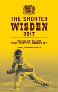 The Shorter Wisden 2017 : The Best Writing from Wisden Cricketers' Almanack 2017