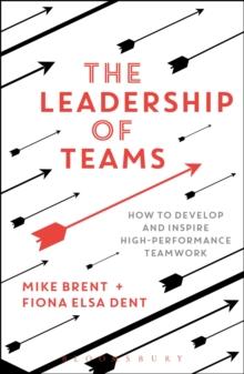 The Leadership of Teams : How to Develop and Inspire High-performance Teamwork