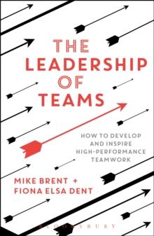 The Leadership of Teams : How to Develop and Inspire High-performance Teamwork