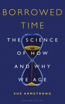 Borrowed Time : The Science of How and Why We Age