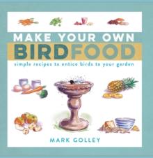 Make Your Own Bird Food : Simple Recipes to Entice Birds to Your Garden