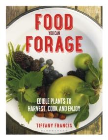 Food You Can Forage : Edible Plants to Harvest, Cook and Enjoy