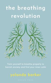 The Breathing Revolution : Train yourself to breathe properly to banish anxiety and find your inner calm