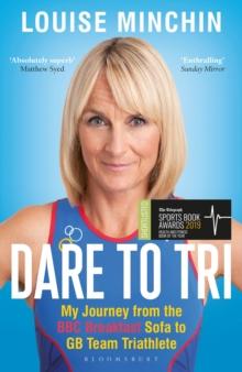 Dare to Tri : My Journey from the BBC Breakfast Sofa to GB Team Triathlete