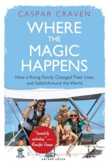 Where the Magic Happens : How a Young Family Changed Their Lives and Sailed Around the World