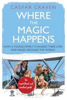 Where the Magic Happens : How a Young Family Changed Their Lives and Sailed Around the World