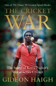 The Cricket War : The Story of Kerry Packer's World Series Cricket