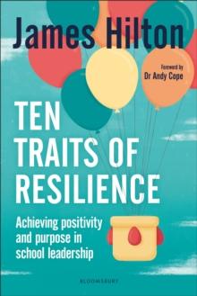 Ten Traits of Resilience : Achieving Positivity and Purpose in School Leadership