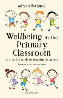 Wellbeing in the Primary Classroom : A practical guide to teaching happiness and positive mental health