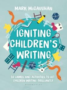 Igniting Children's Writing : 50 games and activities to get children writing brilliantly