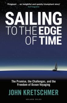 Sailing to the Edge of Time : The Promise, the Challenges, and the Freedom of Ocean Voyaging