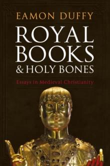 Royal Books And Holy Bones : Essays In Medieval Christianity