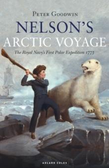 Nelson's Arctic Voyage : The Royal Navy s first polar expedition 1773