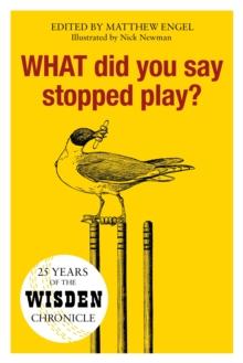 WHAT Did You Say Stopped Play? : 25 Years of the Wisden Chronicle