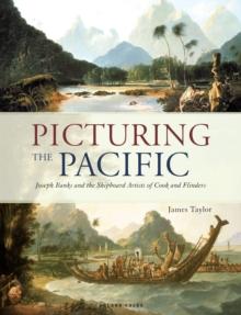 Picturing the Pacific : Joseph Banks and the Shipboard Artists of Cook and Flinders