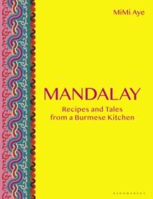 Mandalay : Recipes and Tales from a Burmese Kitchen