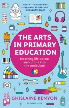 The Arts in Primary Education : Breathing Life, Colour and Culture into the Curriculum