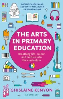 The Arts in Primary Education : Breathing life, colour and culture into the curriculum