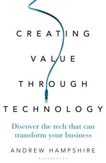 Creating Value Through Technology : Discover the Tech That Can Transform Your Business