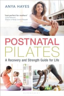 Postnatal Pilates : A Recovery and Strength Guide for Life