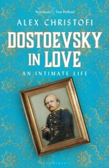 Dostoevsky in Love : An Intimate Life