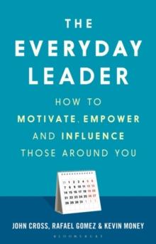 The Everyday Leader : How to Motivate, Empower and Influence Those Around You