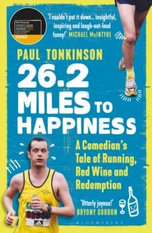 26.2 Miles to Happiness : A Comedian s Tale of Running, Red Wine and Redemption