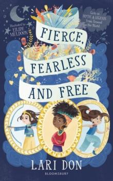 Fierce, Fearless and Free : Girls in myths and legends from around the world