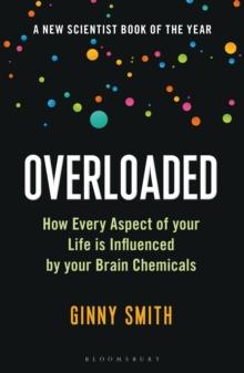 Overloaded : How Every Aspect of Your Life is Influenced by Your Brain Chemicals