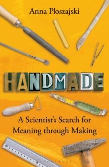 Handmade : A Scientists Search for Meaning through Making