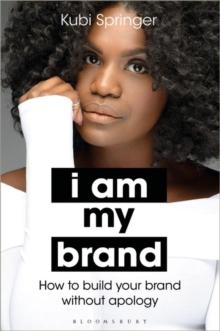 I Am My Brand : How to Build Your Brand Without Apology