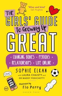 The Girls' Guide to Growing Up Great : Changing Bodies, Periods, Relationships, Life Online