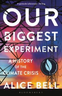 Our Biggest Experiment : A History of the Climate Crisis  SHORTLISTED FOR THE WAINWRIGHT PRIZE FOR CONSERVATION WRITING