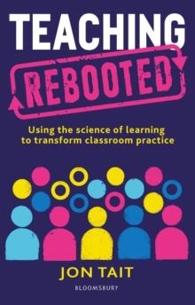 Teaching Rebooted : Using the science of learning to transform classroom practice