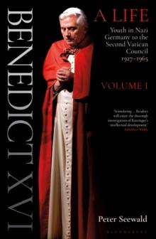 Benedict XVI: A Life Volume One : Youth in Nazi Germany to the Second Vatican Council 1927 1965