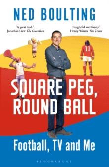 Square Peg, Round Ball : Football, TV and Me: Shortlisted for the Sunday Times Sports Book Awards 2023