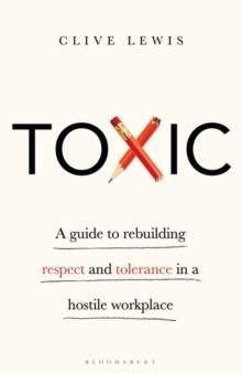 Toxic : A Guide to Rebuilding Respect and Tolerance in a Hostile Workplace