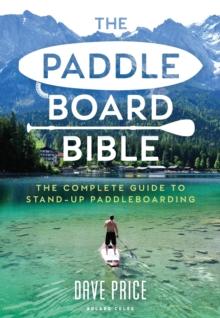 The Paddleboard Bible : The complete guide to stand-up paddleboarding