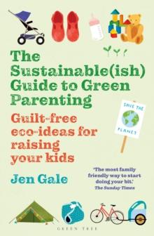 The Sustainable(ish) Guide to Green Parenting : Guilt-free eco-ideas for raising your kids