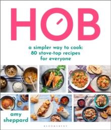 Hob : A Simpler Way to Cook - 80 Stove-Top Recipes for Everyone