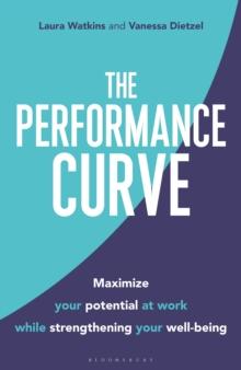 The Performance Curve : Maximize Your Potential at Work While Strengthening Your Well-Being