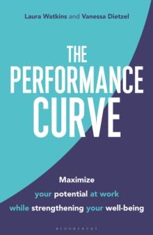 The Performance Curve : Maximize Your Potential at Work while Strengthening Your Well-being