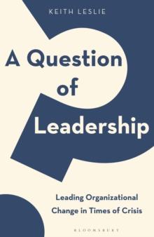 A Question of Leadership : Leading Organizational Change in Times of Crisis