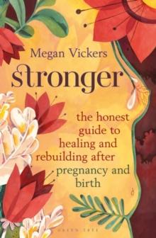 Stronger : The honest guide to healing and rebuilding after pregnancy and birth