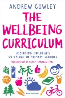 The Wellbeing Curriculum : Embedding childrens wellbeing in primary schools