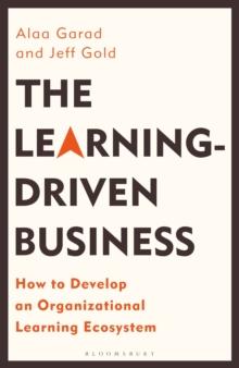 The Learning-Driven Business : How to Develop an Organizational Learning Ecosystem